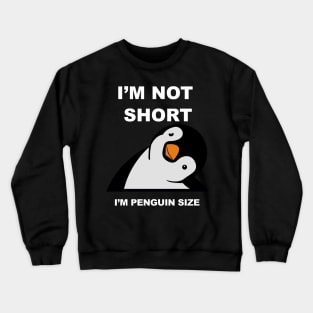 I am not Short I am Penguin size - Funny penguin quotes for short people Crewneck Sweatshirt